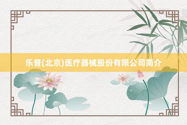 乐普(北京)医疗器械股份有限公司简介